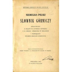 Niemiecko-polski słownik górniczy. Opracowany z okazyi 50-letniego istnienia c. k. Szkoły Górniczej w Wieliczce i poświęcony pol