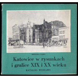 Katowice w rysunkach i grafice XIX i XX wieku. Katalog wystawy, Biblioteka Śląska, Katowice, październik 1984