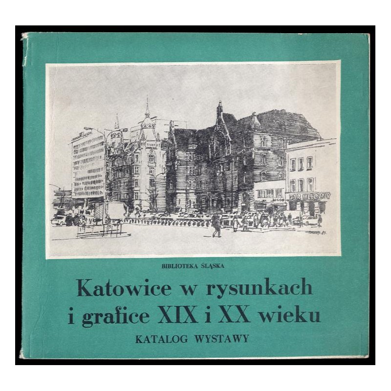 Katowice w rysunkach i grafice XIX i XX wieku. Katalog wystawy, Biblioteka Śląska, Katowice, październik 1984
