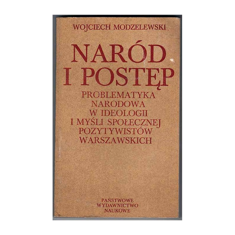 Naród i postęp. Problematyka narodowa w ideologii i myśli społecznej pozytywistów warszawskich