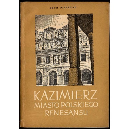 Kazimierz. Miasto polskiego renesansu. Opis krajoznawczy
