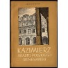 Kazimierz. Miasto polskiego renesansu. Opis krajoznawczy