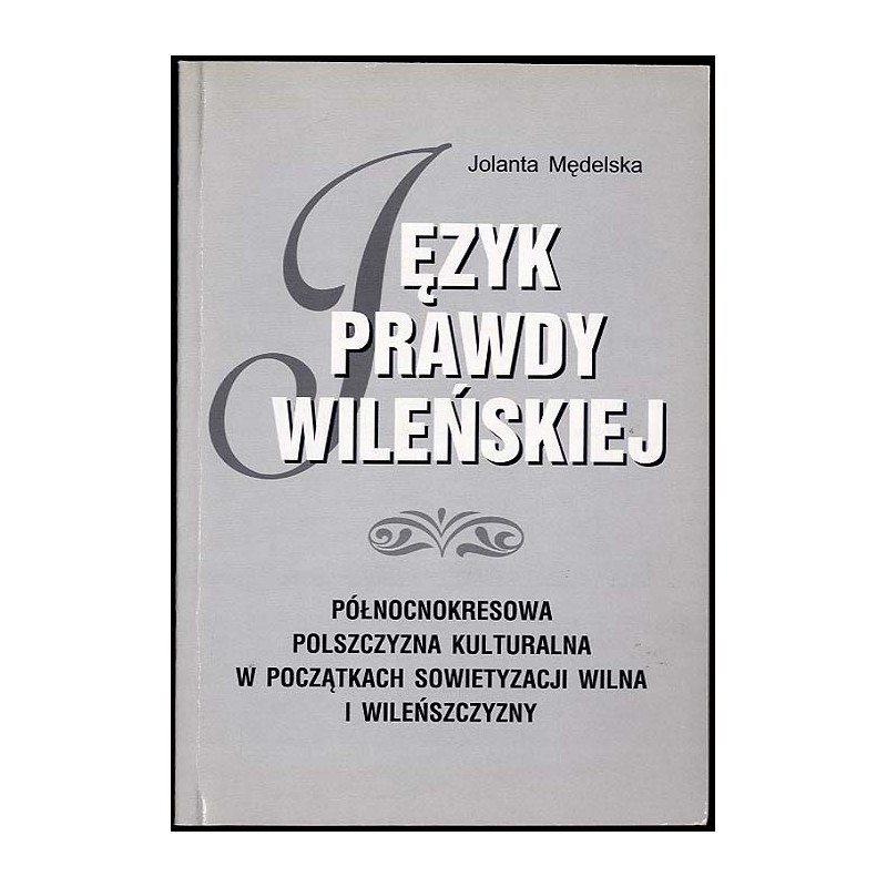 Język "Prawdy Wileńskiej". Północnokresowa polszczyzna kulturalna w początkach sowietyzacji Wilna i Wileńszczyzny