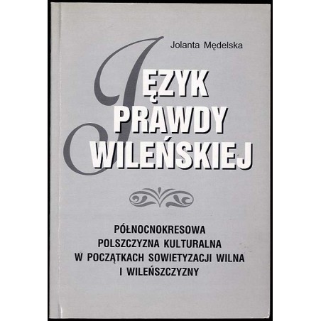 Język "Prawdy Wileńskiej". Północnokresowa polszczyzna kulturalna w początkach sowietyzacji Wilna i Wileńszczyzny
