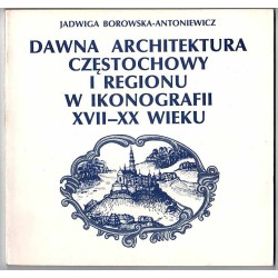 Dawna architektura Częstochowy i regionu w ikonografii XVII-XX wieku