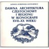 Dawna architektura Częstochowy i regionu w ikonografii XVII-XX wieku