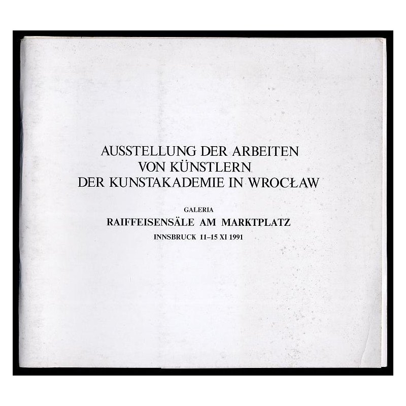 Ausstellung der Arbeiten von Künstlern der Kunstakademie in Wrocław. Galeria Raiffeisensäle am Marktplatz, Innsbruck 11-15 XI 19