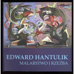 Edward Hantulik. Malarstwo i rzeźba