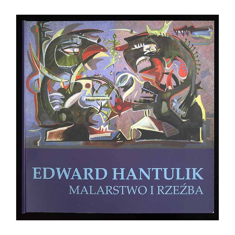 Edward Hantulik. Malarstwo i rzeźba