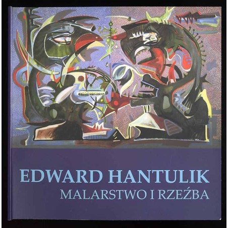 Edward Hantulik. Malarstwo i rzeźba