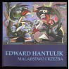 Edward Hantulik. Malarstwo i rzeźba