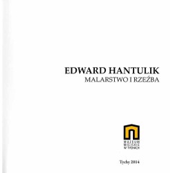 Edward Hantulik. Malarstwo i rzeźba