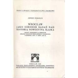 Wrocław jako ośrodek badań nad historią nowożytną Śląska (odczyt wygłoszony na dorocznym zebraniu publicznym Wrocławskiego Towar