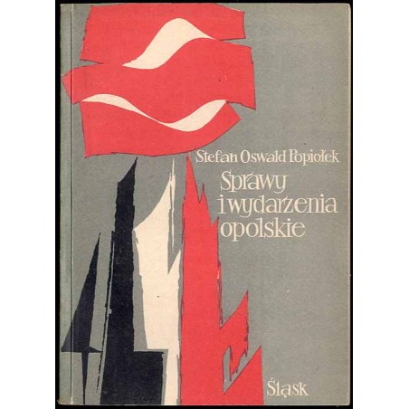 Sprawy i wydarzenia opolskie. Szkice z dziejów ziemi opolskiej