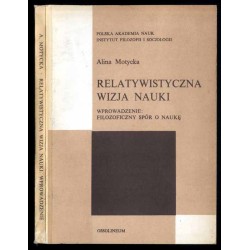 Relatywistyczna wizja nauki. Wprowadzenie: filozoficzny spór o naukę