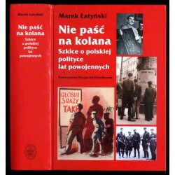 Nie paść na kolana. Szkice o polskiej polityce lat powojennych