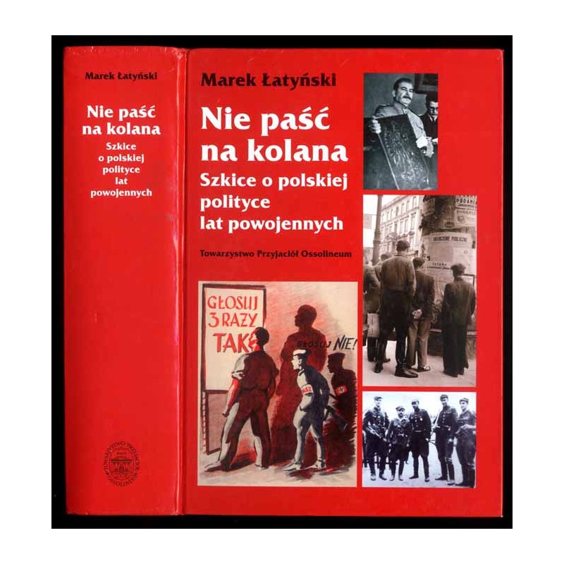 Nie paść na kolana. Szkice o polskiej polityce lat powojennych