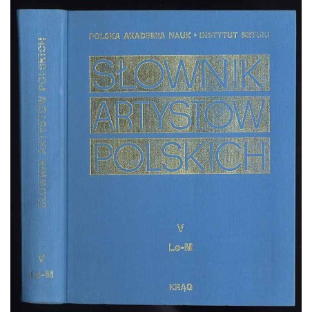 Słownik artystów polskich i obcych w Polsce działających (zmarłych przed 1966r.). Malarze rzeźbiarze graficy. T.5: Le - M