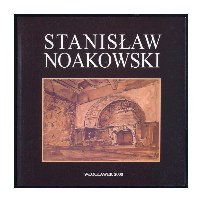 Stanisław Noakowski z kolekcji Muzeum Ziemi Kujawskiej i Dobrzyńskiej we Włocławku. Katalog wystawy