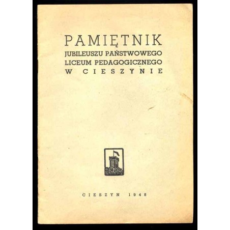 Pamiętnik jubileuszu Państwowego Liceum Pedagogicznego w Cieszynie