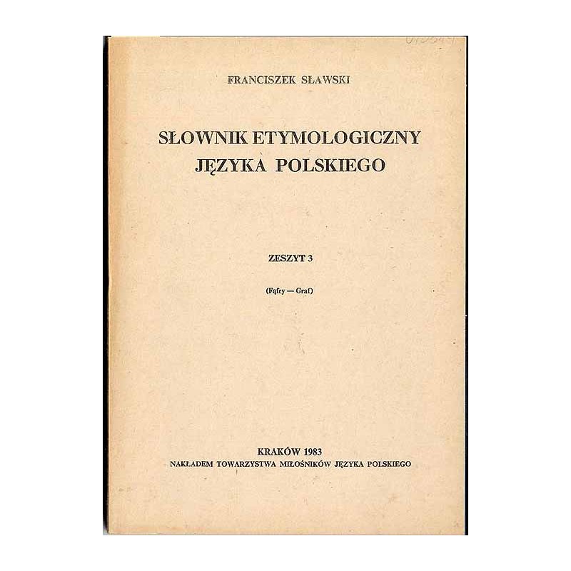 Słownik etymologiczny języka polskiego. Z.3: (Fąfry-Graf)