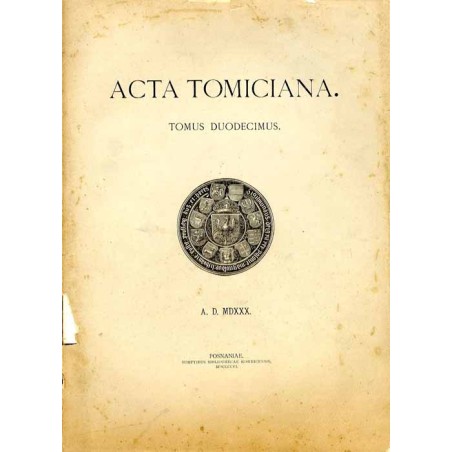 Acta Tomiciana: epistolae, legationes, responsa, actiones, res gestae Serenissimi Principis Sigismundi eius nominis Primi Regis