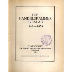 Die Handelskammer Breslau 1849-1924. Festschrift der Industrie und Handelskammer Breslau 1924