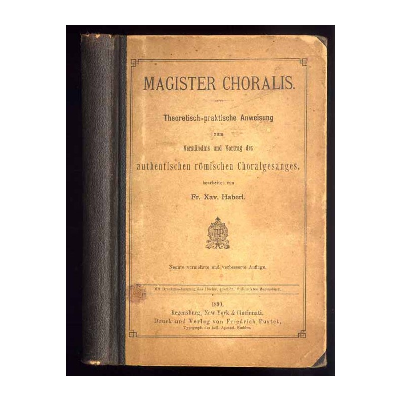 Magister Choralis. Theoretisch-praktische Anweisung zum Verständnis und Vortrag des authentischen römischen Choralgesanges