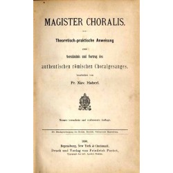 Magister Choralis. Theoretisch-praktische Anweisung zum Verständnis und Vortrag des authentischen römischen Choralgesanges