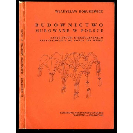 Budownictwo murowane w Polsce. Zarys sztuki strukturalnego kształtowania do końca XIX wieku