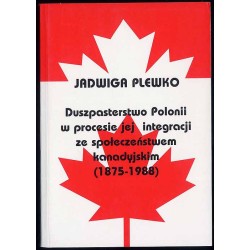 Duszpasterstwo Polonii w procesie jej integracji ze społeczeństwem kanadyjskim 1875-1988