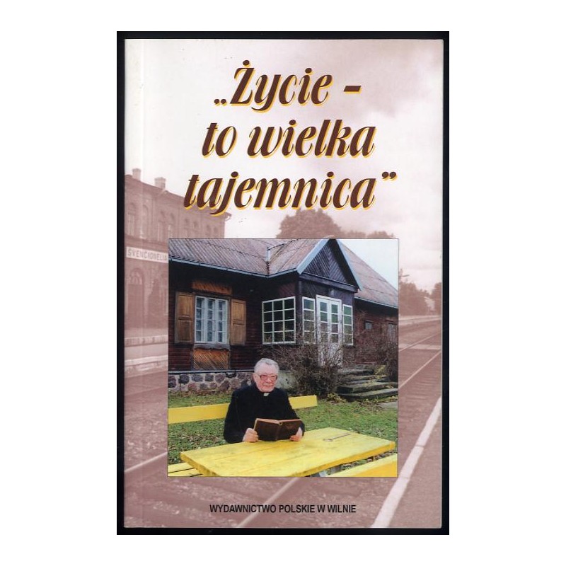..Życie -  to wielka tajemnica". Wspomnienia ks. Antoniego Dilysa