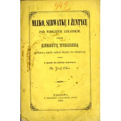 Mleko, serwatkę i żentycę pod względem lekarskim, tudzież kuracyę wiosenną za pomocą soków roślin świeżo wyciśniętych