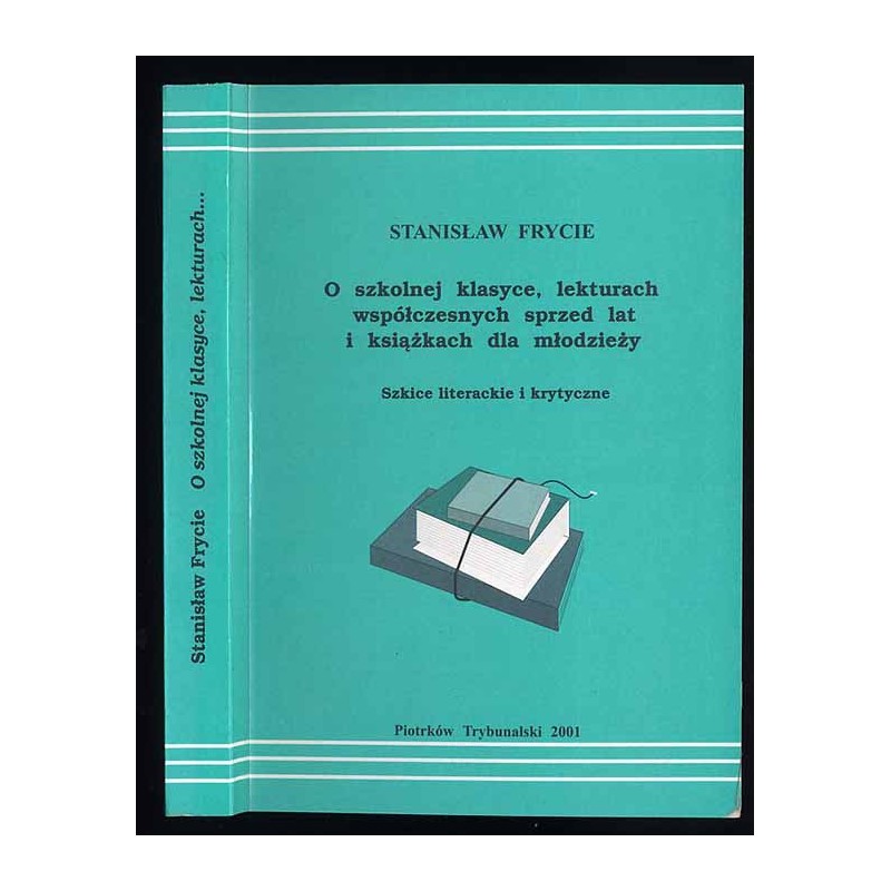 O szkolnej klasyce, lekturach współczesnych sprzed lat i książkach dla młodzieży. Szkice literackie i krytyczne
