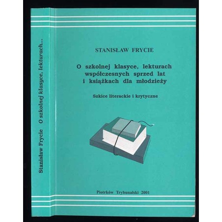 O szkolnej klasyce, lekturach współczesnych sprzed lat i książkach dla młodzieży. Szkice literackie i krytyczne