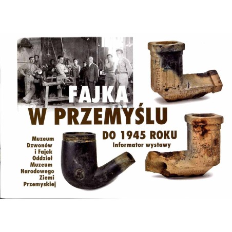 Fajkarstwo w Przemyślu do roku 1945. Wybrane zagadnienia. Informator Muzeum Dzwonów i Fajek Oddziału Muzeum Narodowego Ziemi Prz