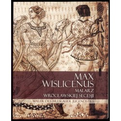 Max Wislicenus. Malarz wrocławskiej secesji. Maler des Breslauer Jugendstils
