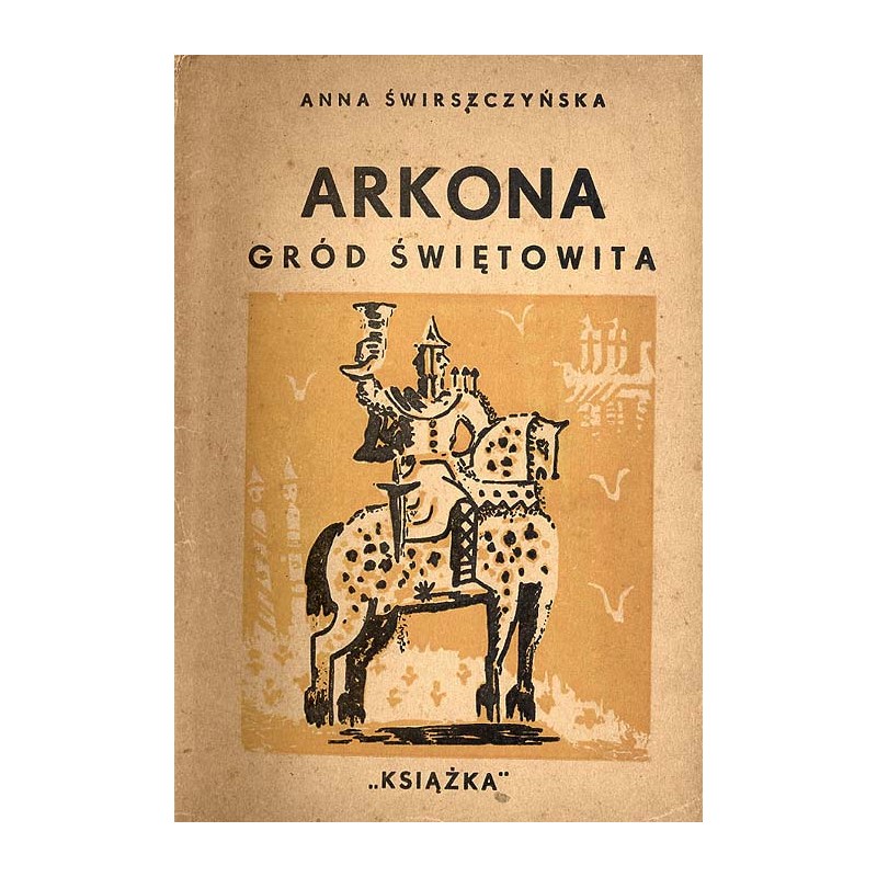 Arkona, gród Świętowita. Z dziejów słowiańskiej Rugii czyli Rany. Powieść dla starszej młodzieży
