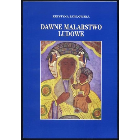 Dawne malarstwo ludowe w zbiorach Muzeum Ziemi Kujawskiej i Dobrzyńskiej we Włocławku. Katalog