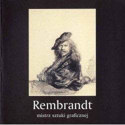 Rembrandt. Mistrz sztuki graficznej. [Wystawa "Rembrandt - mistrz sztuki graficznej" w 400-lecie urodzin artysty, Muzeum Śląskie