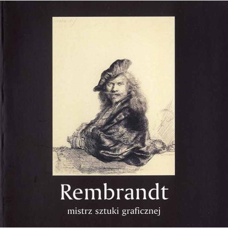 Rembrandt. Mistrz sztuki graficznej. [Wystawa "Rembrandt - mistrz sztuki graficznej" w 400-lecie urodzin artysty, Muzeum Śląskie
