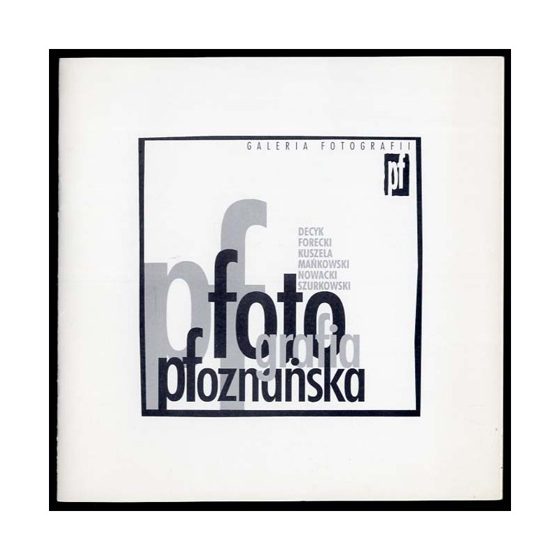 Fotografia poznańska. Galeria Fotografii "pf". Decyk, Forecki, Kuszela, Mańkowski, Nowacki, Szurkowski. Ekspozycja - marzec 2003