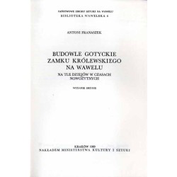 Budowle gotyckie Zamku Królewskiego na Wawelu. Na tle dziejów w czasach nowożytnych