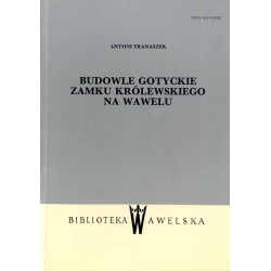 Budowle gotyckie Zamku Królewskiego na Wawelu. Na tle dziejów w czasach nowożytnych