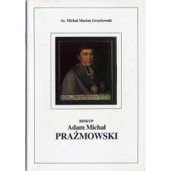 Biskup Adam Michał Prażmowski Pierwszy Prezes Towarzystwa Naukowego w Płocku 1764-1836