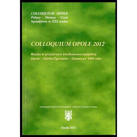 Miasta w przestrzeni środkowoeuropejskiej Opole - Görlitz/Zgorzelec - Opawa po 1989 roku. Colloquium Opole 2012. Städte im mitte