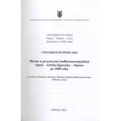 Miasta w przestrzeni środkowoeuropejskiej Opole - Görlitz/Zgorzelec - Opawa po 1989 roku. Colloquium Opole 2012. Städte im mitte