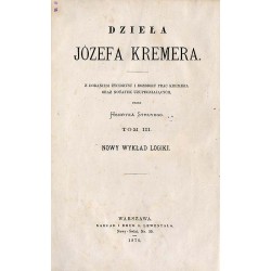 Dzieła Józefa Kremera z dodaniem życiorysu i rozbioru prac Kremera oraz notatek uzupełniających. T. 3: Nowy wykład logiki