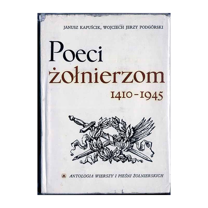 Poeci żołnierzom 1410-1945.  Antologia wierszy i pieśni żołnierskich