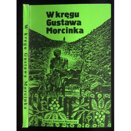 W kręgu Gustawa Morcinka. Rozprawy. Szkice. Przyczynki. Scenariusz filmowy